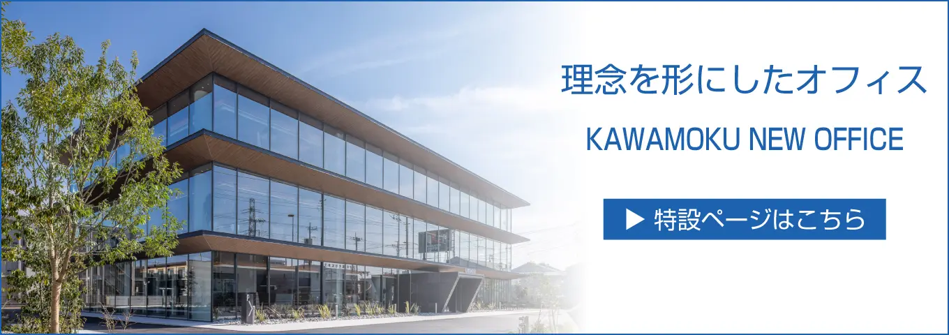 理念を形にしたオフィス KAWAMOKU NEW OFFICE 特設ページはこちら