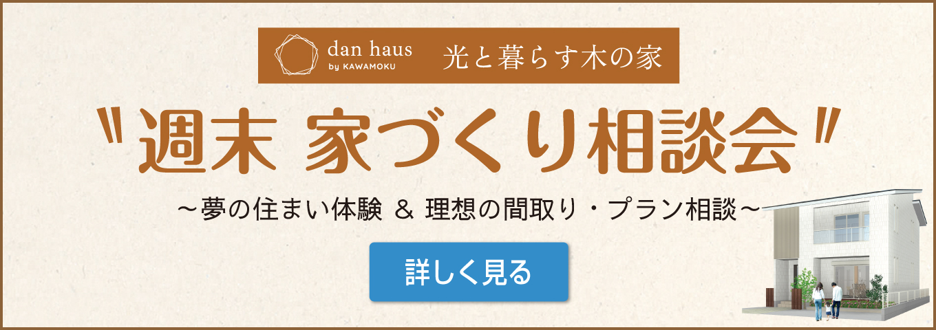 dan haus by kawamoku 光と暮らす木の家　週末 家づくり相談会　～夢の住まい体験 ＆ 理想の間取り・プラン相談～